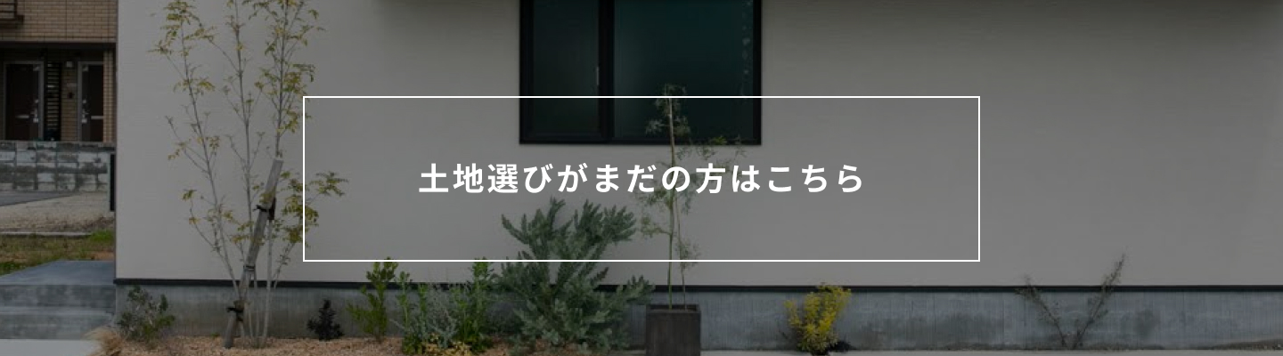 土地選びがまだの方はこちら